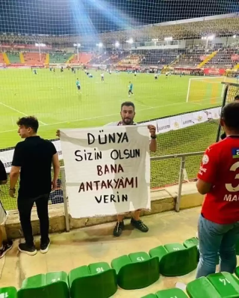 'Dünya Sizin Olsun Bana Antakya'mı Verin'