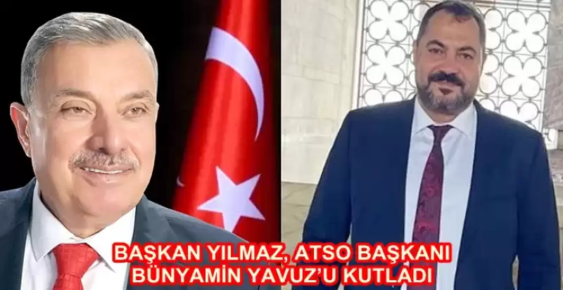 Başkan Yılmaz, ATSO Başkanı Bünyamin Yavuz’u Kutladı