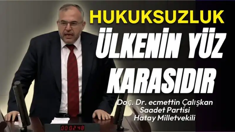 Çalışkan: Hukuksuzluk ülkenin Yüz Karasıdır