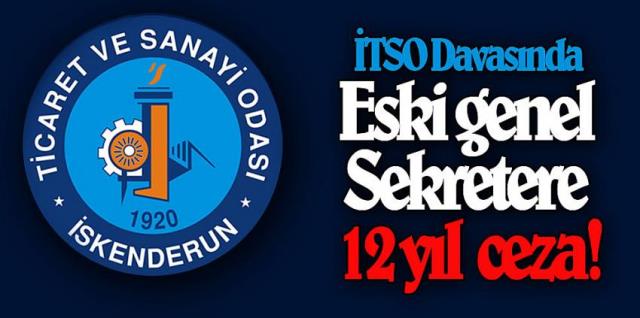 İTSO davasında eski genel sekretere 12 yıl hapis kararı